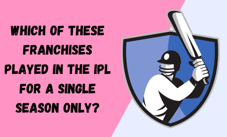 Which of these Franchises played in the ipl for a single season only?