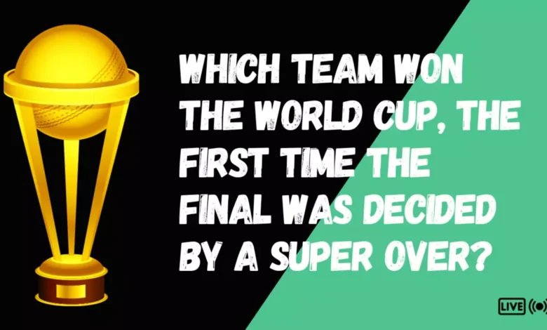 Which Team won the world cup, the first time the final was decided by a super over?