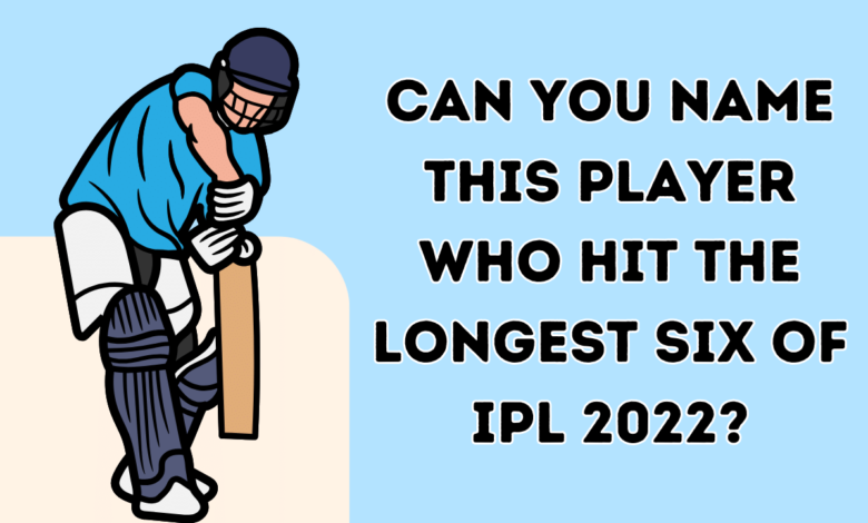 Can you name this player who hit the longest six of ipl 2022?